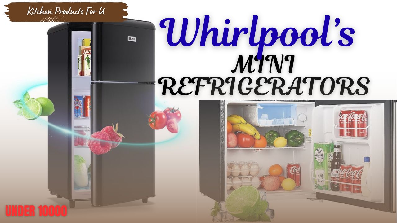 Best Whirlpool Mini Refrigerators under 10000
